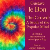Gustave le Bon: The Crowd - A Study of the Popular Mind