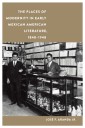 Places of Modernity in Early Mexican American Literature, 1848-1948
