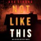 Not Like This (An Ilse Beck FBI Suspense Thriller-Book 4)