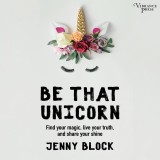 Be That Unicorn, Find Your Magic, Live Your Truth, and Share Your Shine