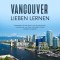 Vancouver lieben lernen: Entdecken Sie die Stadt und die schönsten Urlaubsorte, um Ihren nächsten Urlaub perfekt zu planen