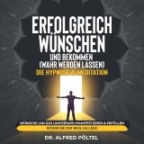 Erfolgreich wünschen und bekommen (wahr werden lassen) - die Hypnose & Meditation