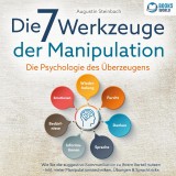 Die 7 Werkzeuge der Manipulation - Die Psychologie des Überzeugens: Wie Sie die suggestive Kommunikation zu Ihrem Vorteil nutzen - Inkl. vieler Manipulationstechniken, Übungen & Sprachtricks