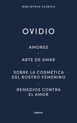 Amores. Arte de amar. Sobre la cosmética del rostro femenino. Remedios contra el amor