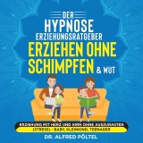 Der Hypnose Erziehungsratgeber: Erziehen ohne Schimpfen & Wut