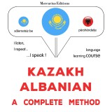Kazakh - Albanian : a complete method