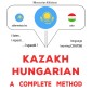 Kazakh - Hungarian : a complete method