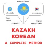 Kazakh - Korean : a complete method