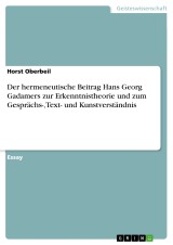 Der hermeneutische Beitrag Hans Georg Gadamers zur Erkenntnistheorie und zum Gesprächs-, Text- und Kunstverständnis
