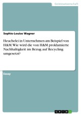 Heuchelei in Unternehmen am Beispiel von H&M. Wie wird die von H&M proklamierte Nachhaltigkeit im Bezug auf Recycling umgesetzt?