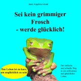 Sei kein grimmiger Frosch - werde glücklich!