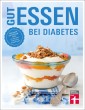 Gut essen bei Diabetes: Rezepte & praktische Kochtipps für die Ernährungsumstellung und Behandlung von Diabetes Typ 2