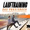 Lauftraining - Das Praxisbuch: Vom Spaziergänger zum Marathonläufer | Durch ganzheitliches Training mit System Schritt für Schritt zum Ziel | inkl. Trainingsplänen, Marathon-Coaching und Technik-Tipps