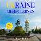 Ukraine lieben lernen: Der perfekte Reiseführer für einen unvergesslichen Aufenthalt in der Ukraine - inkl. Insider-Tipps
