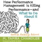 How Performance Management Is Killing Performance - and What to Do About It