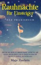 Rauhnächte für Einsteiger - Das Praxisbuch: Wie Sie die Reise zu Ihrem Selbst antreten, mit Altem abschließen und in jeder Rauhnacht ein neues Kapitel aufschlagen