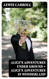 Alice's Adventures Under Ground + Alice's Adventures in Wonderland
