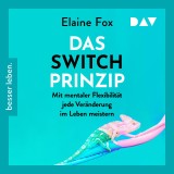 Das Switch-Prinzip. Mit mentaler Flexibilität jede Veränderung im Leben meistern