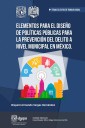Elementos para el diseño de Políticas Públicas para la prevención del delito a nivel Municipal en México