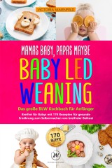 Mamas Baby, Papas maybe - Baby led Weaning - das große BLW Kochbuch für Anfänger