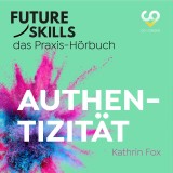 Future Skills - Das Praxis-Hörbuch - Authentizität