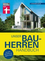 Unser Bauherren-Handbuch: Mit jedem Kapitel dem Traum vom Eigenheim ein Stück näher kommen - Wohnwünsche - Finanzierung  - Grundstück- und Haussuche - Bauplanung