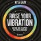Raise Your Vibration (New Edition)