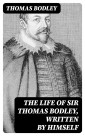 The Life of Sir Thomas Bodley, written by himself