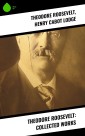 Theodore Roosevelt: Collected Works