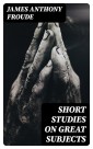 Short Studies on Great Subjects
