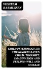 Child Psychology III: The Kindergarten Child: Thought, Imagination and Feeling; Will and Morale