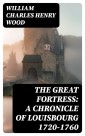 The Great Fortress: A Chronicle of Louisbourg 1720-1760