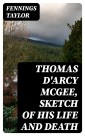 Thomas D'Arcy McGee, sketch of his life and death