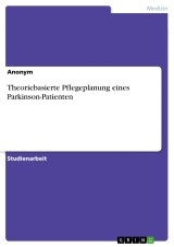 Theoriebasierte Pflegeplanung eines Parkinson-Patienten