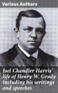 Joel Chandler Harris' life of Henry W. Grady including his writings and speeches
