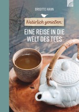 Natürlich genießen: Eine Reise in die Welt des Tees