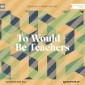 To Would - Be Teachers