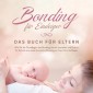 Bonding für Einsteiger - Das Buch für Eltern: Wie Sie die Grundlagen des Bondings leicht verstehen und Schritt für Schritt eine unzertrennliche Bindung zu Ihrem Kind aufbauen