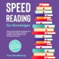 Speed Reading für Einsteiger: Wie Sie mit einfachen Methoden Ihre Lesegeschwindigkeit drastisch erhöhen, mehr verstehen und sich besser erinnern - inkl. der besten Speedreading Tipps & Tricks