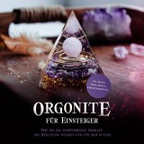Orgonite für Einsteiger: Wie Sie die schöpferische Urkraft des Heilsteins wecken und für sich nutzen - inkl. Orgonit Meditationen & Erfahrungsberichten
