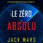 Le Zéro Absolu (Un Thriller d'Espionnage de l'Agent Zéro-Volume #12)