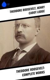 Theodore Roosevelt: Complete Works
