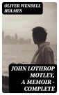 John Lothrop Motley, A Memoir - Complete