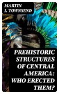 Prehistoric Structures of Central America: Who Erected Them?