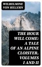 The Hour Will Come: A Tale of an Alpine Cloister. Volumes I and II