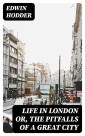 Life in London or, the Pitfalls of a Great City