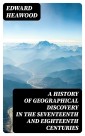 A History of Geographical Discovery in the Seventeenth and Eighteenth Centuries