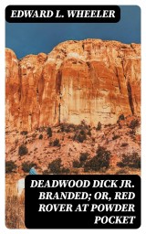 Deadwood Dick Jr. Branded; or, Red Rover at Powder Pocket