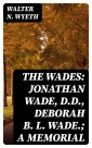 The Wades: Jonathan Wade, D.D., Deborah B. L. Wade.; A Memorial
