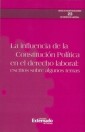 La influencia de la constitución política en el derecho laboral: escritos sobre algunos temas